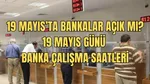 19 Mayıs 2025 bankalar açık mı, çalışıyor mu? 19 Mayıs bankaların çalışma ve mesai saatleri