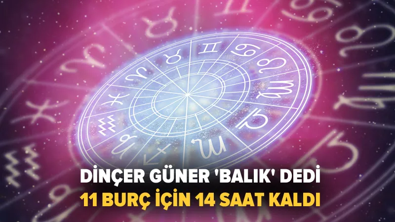 Dinçer Güner'den Burç Yorumları: Balık Burcu'nda 14 Saat Alarmı!