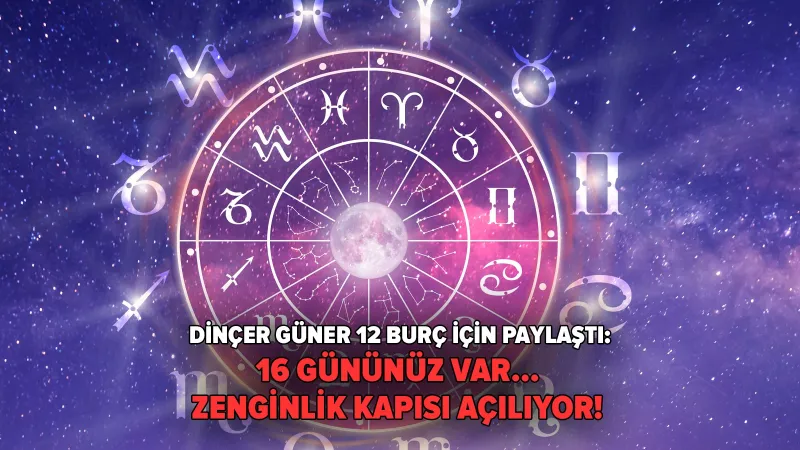 16 Günlük Fırsat: Zenginlik Kapıları Açılıyor! (Dinçer Güner'den Burç Yorumları)