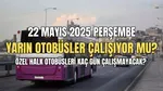 22 Mayıs Otobüsler Çalışıyor Mu? İstanbul'da Büyük Ulaşım Krizi!